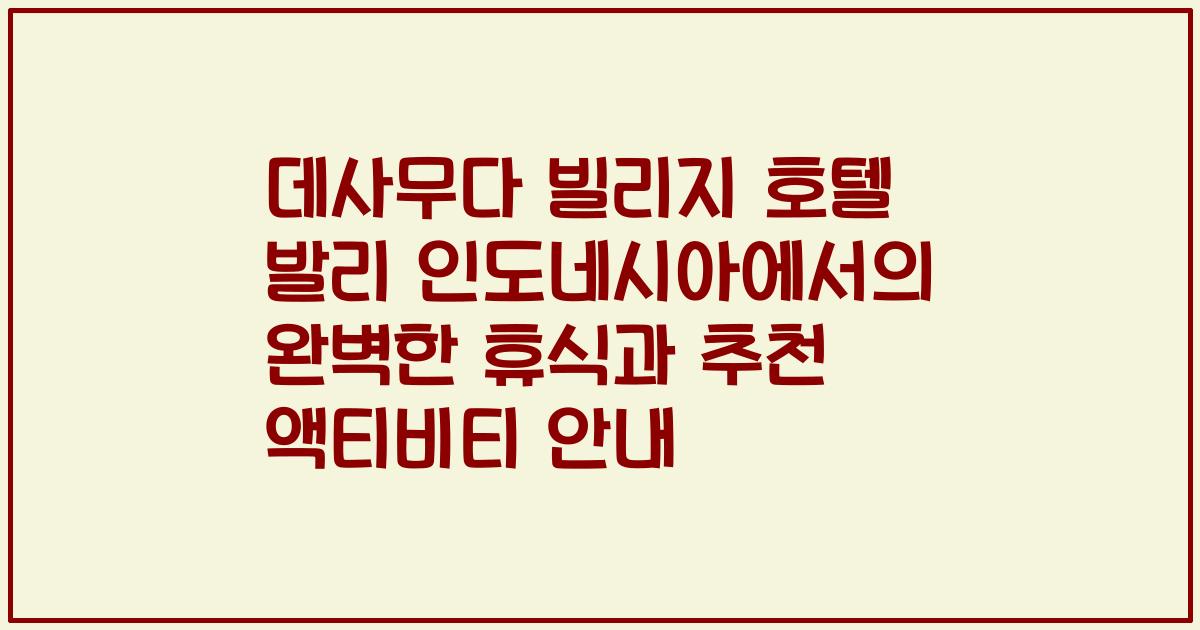 데사무다 빌리지 호텔 발리 인도네시아에서의 완벽한 휴식과 추천 액티비티 안내