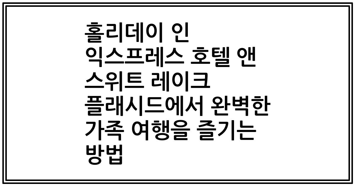 홀리데이 인 익스프레스 호텔 앤 스위트 레이크 플래시드에서 완벽한 가족 여행을 즐기는 방법