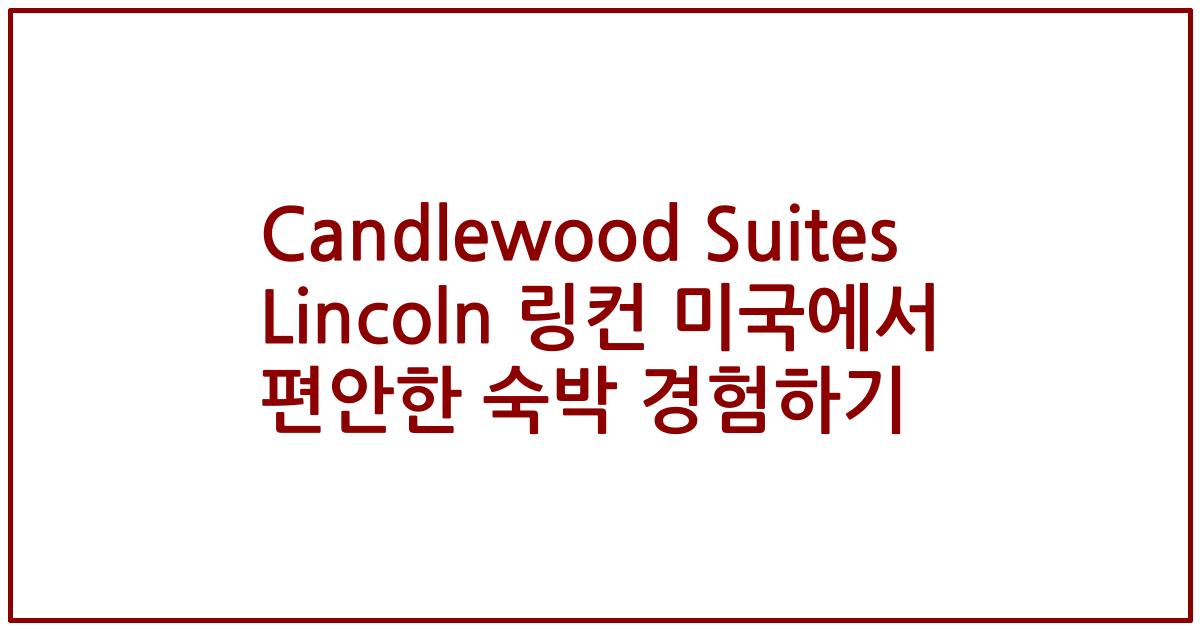 Candlewood Suites Lincoln 링컨 미국에서 편안한 숙박 경험하기