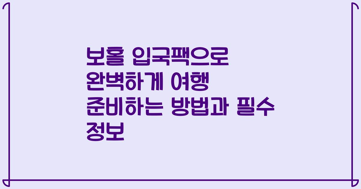 보홀 입국팩으로 완벽하게 여행 준비하는 방법과 필수 정보