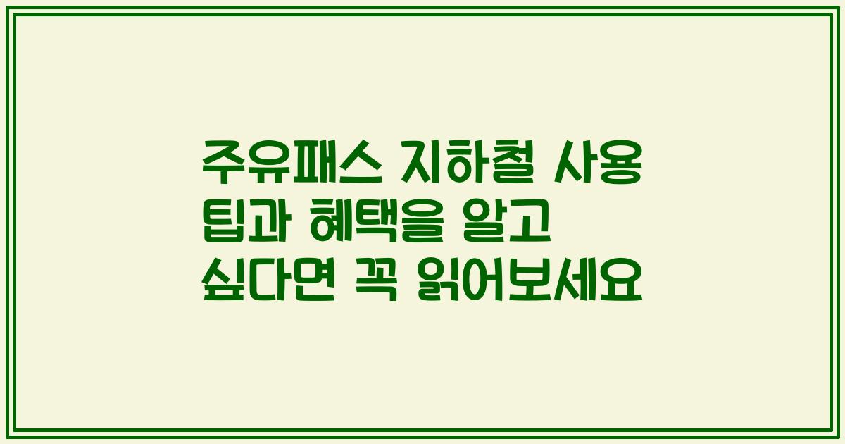 주유패스 지하철 사용 팁과 혜택을 알고 싶다면 꼭 읽어보세요