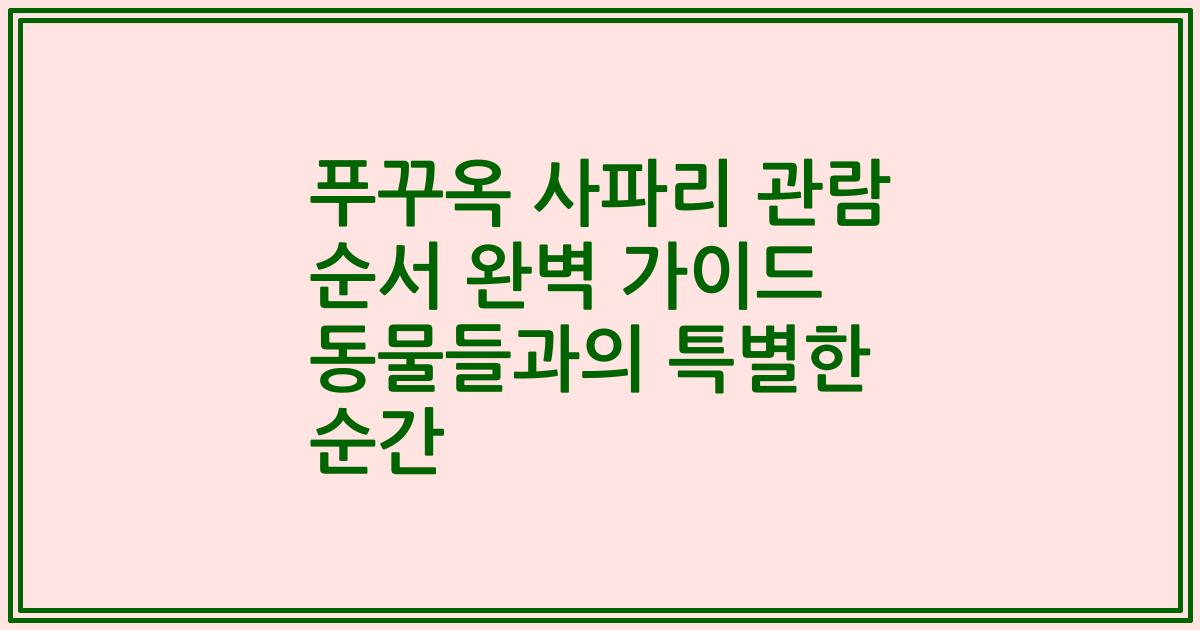 푸꾸옥 사파리 관람 순서 완벽 가이드 동물들과의 특별한 순간