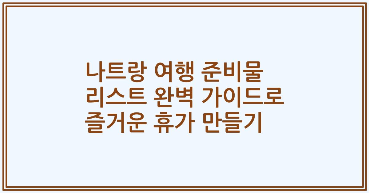 나트랑 여행 준비물 리스트 완벽 가이드로 즐거운 휴가 만들기
