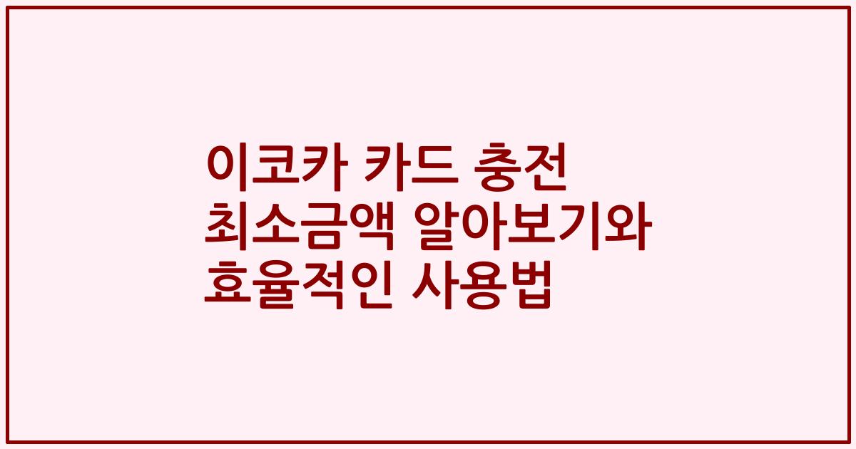 이코카 카드 충전 최소금액 알아보기와 효율적인 사용법