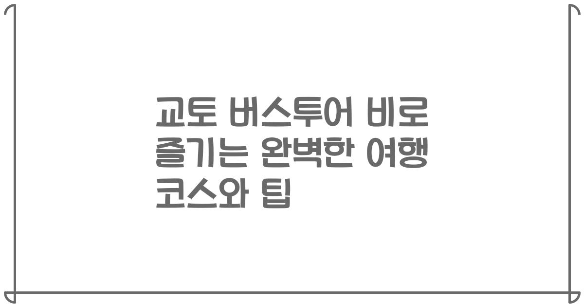 교토 버스투어 비로 즐기는 완벽한 여행 코스와 팁