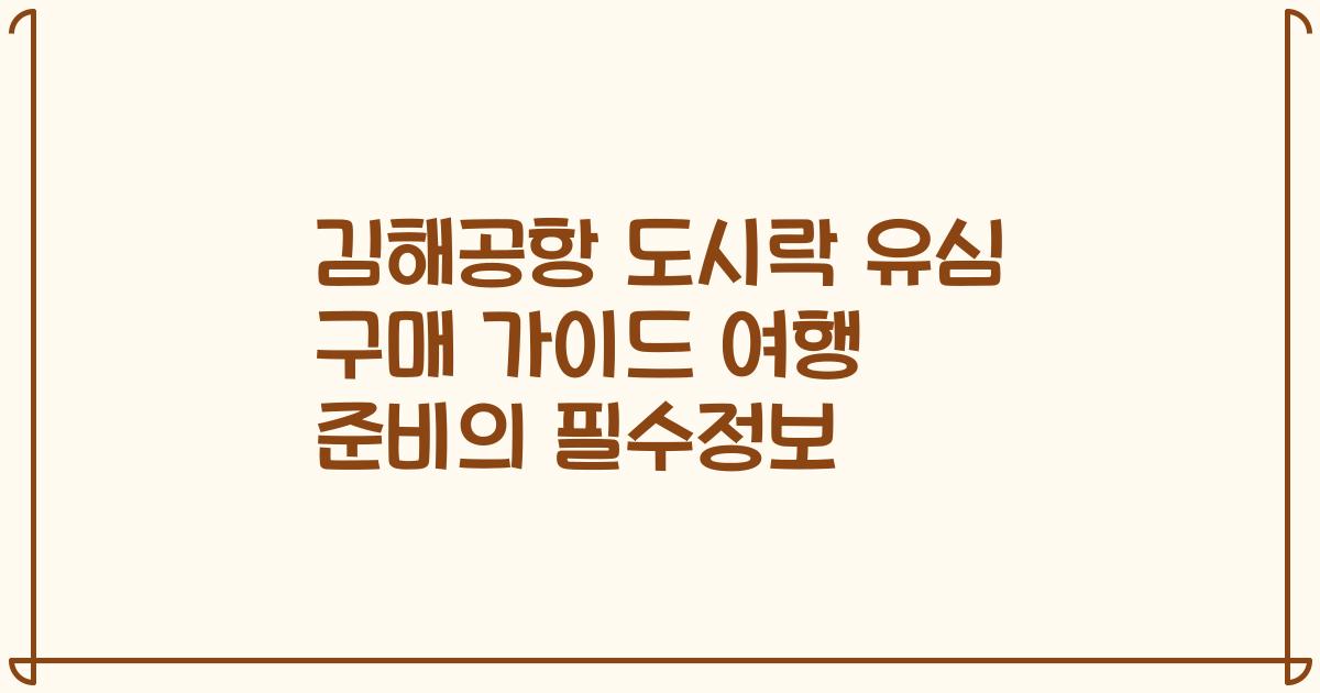 김해공항 도시락 유심 구매 가이드 여행 준비의 필수정보
