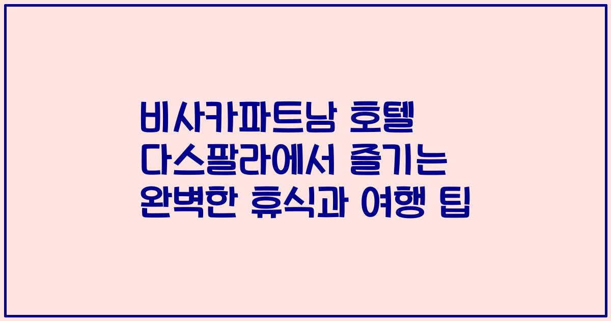 비사카파트남 호텔 다스팔라에서 즐기는 완벽한 휴식과 여행 팁