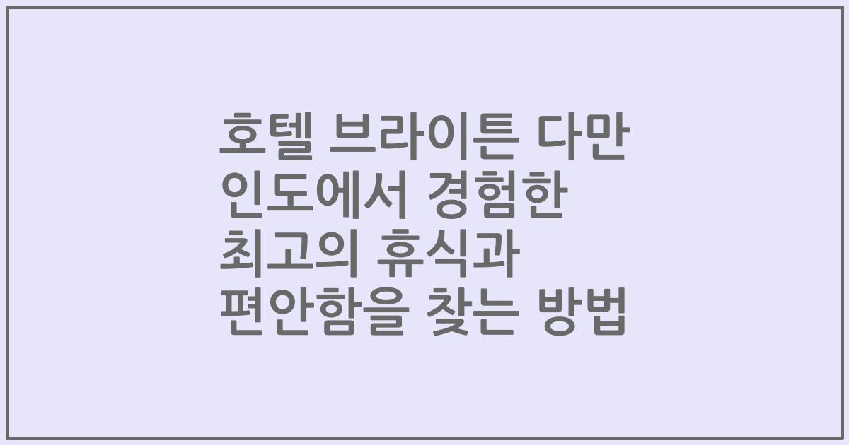 호텔 브라이튼 다만 인도에서 경험한 최고의 휴식과 편안함을 찾는 방법