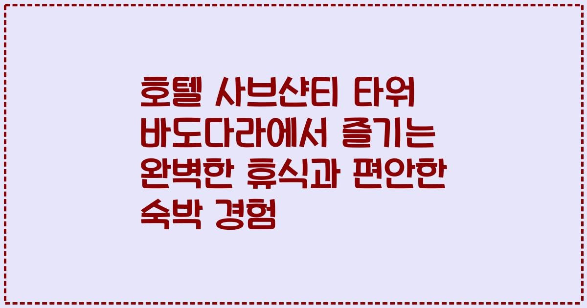 호텔 사브샨티 타워 바도다라에서 즐기는 완벽한 휴식과 편안한 숙박 경험