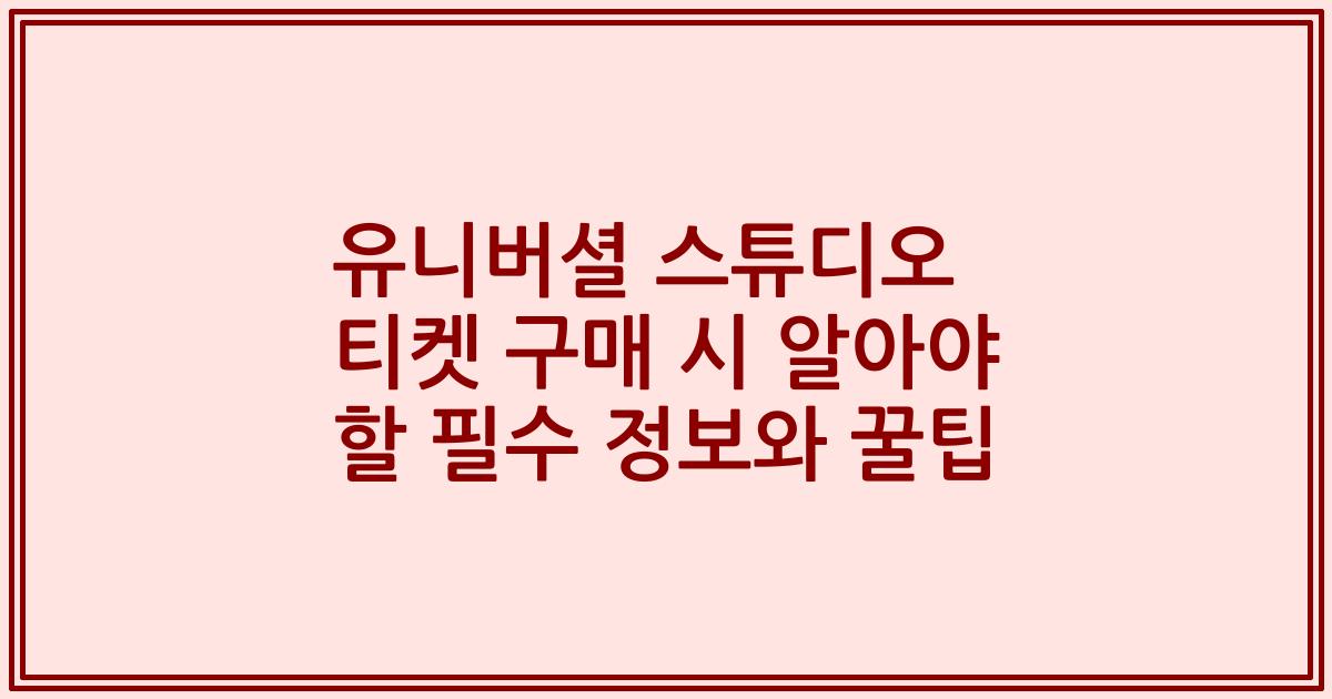 유니버셜 스튜디오 티켓 구매 시 알아야 할 필수 정보와 꿀팁