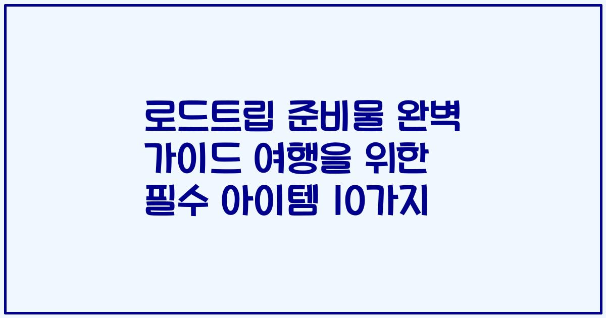 로드트립 준비물 완벽 가이드 여행을 위한 필수 아이템 10가지