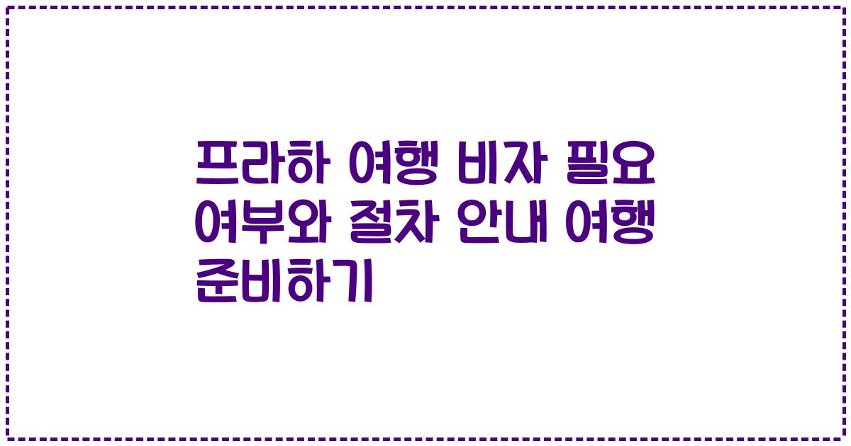 프라하 여행 비자 필요 여부와 절차 안내 여행 준비하기