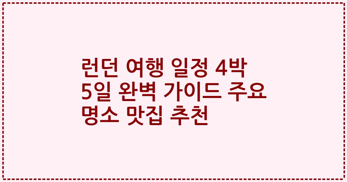 런던 여행 일정 4박 5일 완벽 가이드 주요 명소 맛집 추천