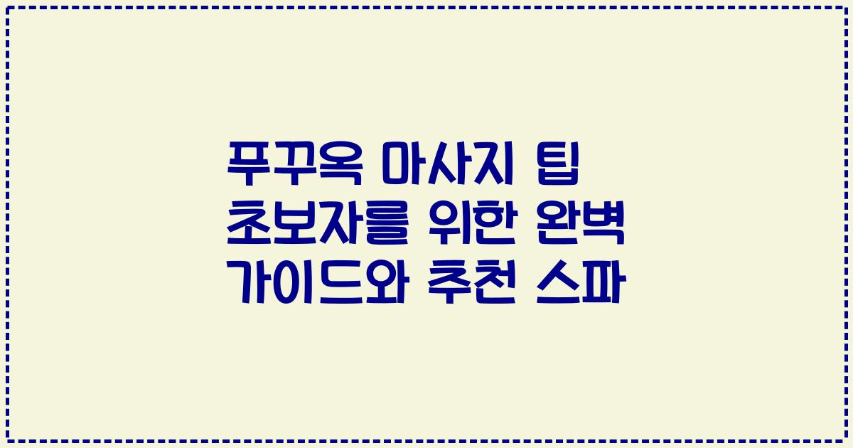푸꾸옥 마사지 팁 초보자를 위한 완벽 가이드와 추천 스파