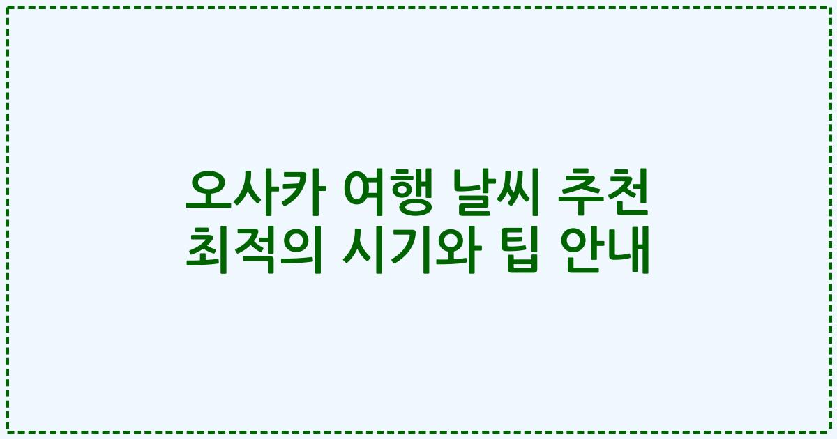 오사카 여행 날씨 추천 최적의 시기와 팁 안내