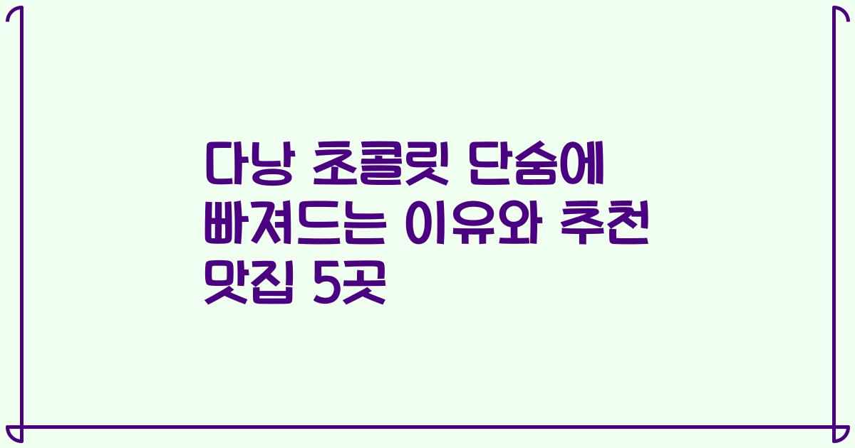 다낭 초콜릿 단숨에 빠져드는 이유와 추천 맛집 5곳