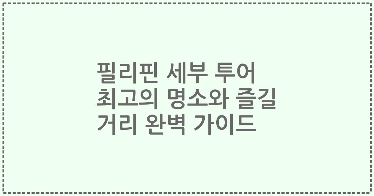 필리핀 세부 투어 최고의 명소와 즐길 거리 완벽 가이드