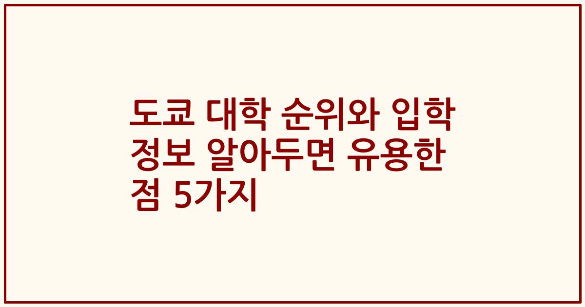 도쿄 대학 순위와 입학 정보 알아두면 유용한 점 5가지