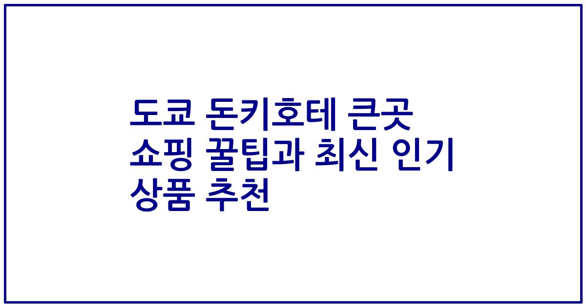 도쿄 돈키호테 큰곳 쇼핑 꿀팁과 최신 인기 상품 추천