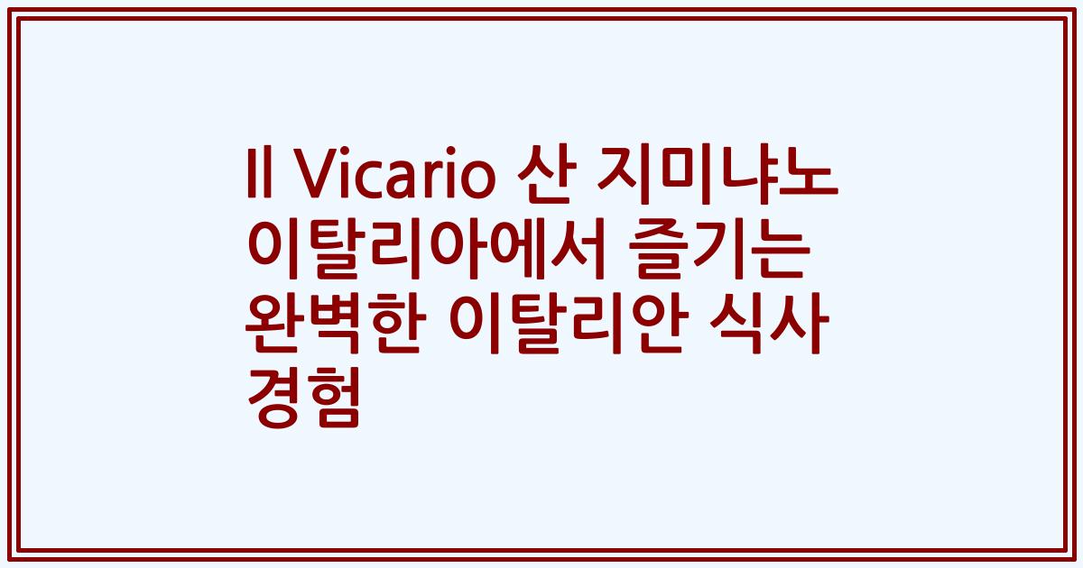 Il Vicario 산 지미냐노 이탈리아에서 즐기는 완벽한 이탈리안 식사 경험