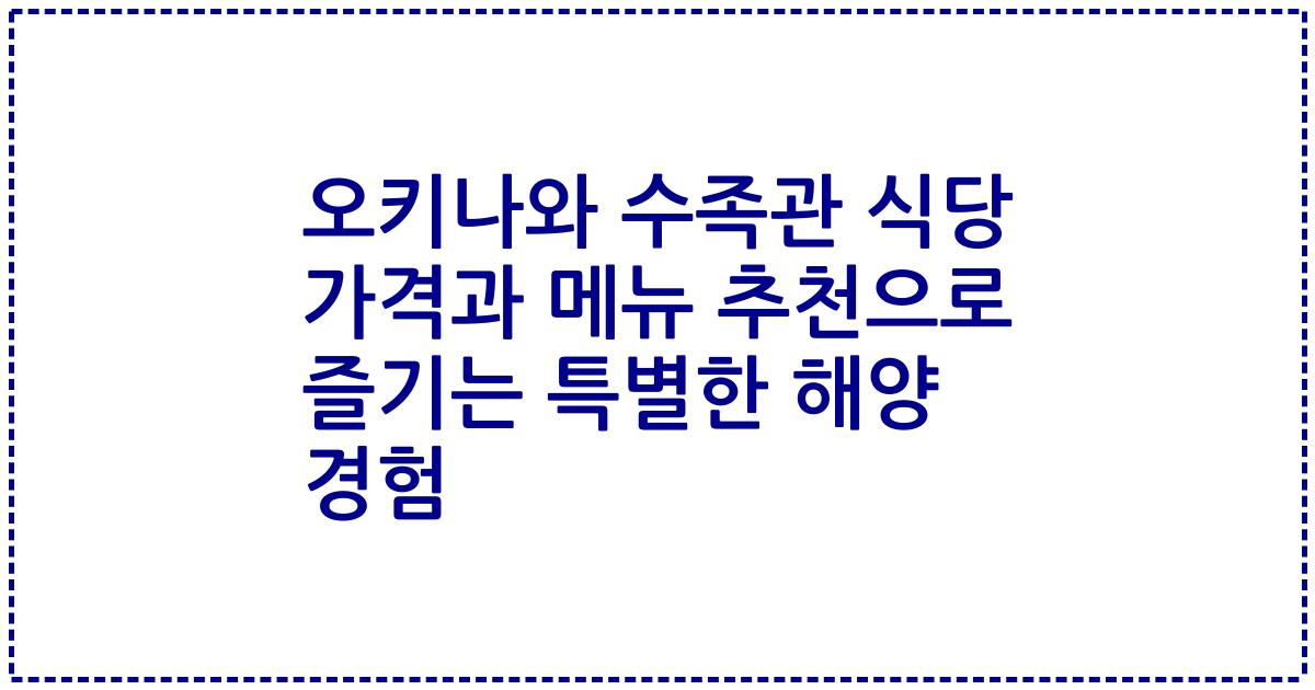 오키나와 수족관 식당 가격과 메뉴 추천으로 즐기는 특별한 해양 경험