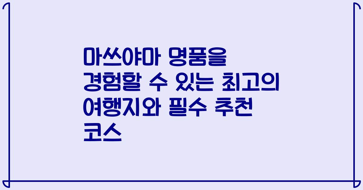 마쓰야마 명품을 경험할 수 있는 최고의 여행지와 필수 추천 코스