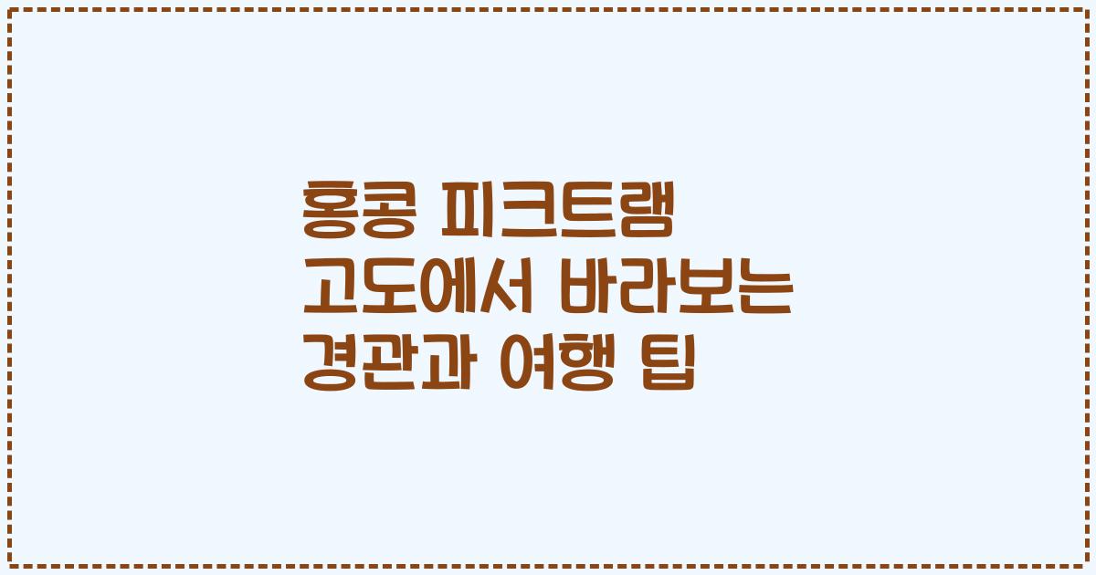 홍콩 피크트램 고도에서 바라보는 경관과 여행 팁