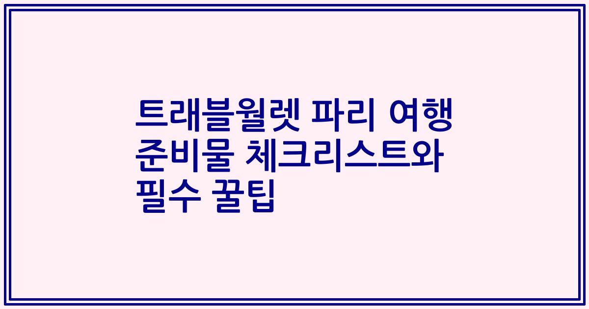 트래블월렛 파리 여행 준비물 체크리스트와 필수 꿀팁