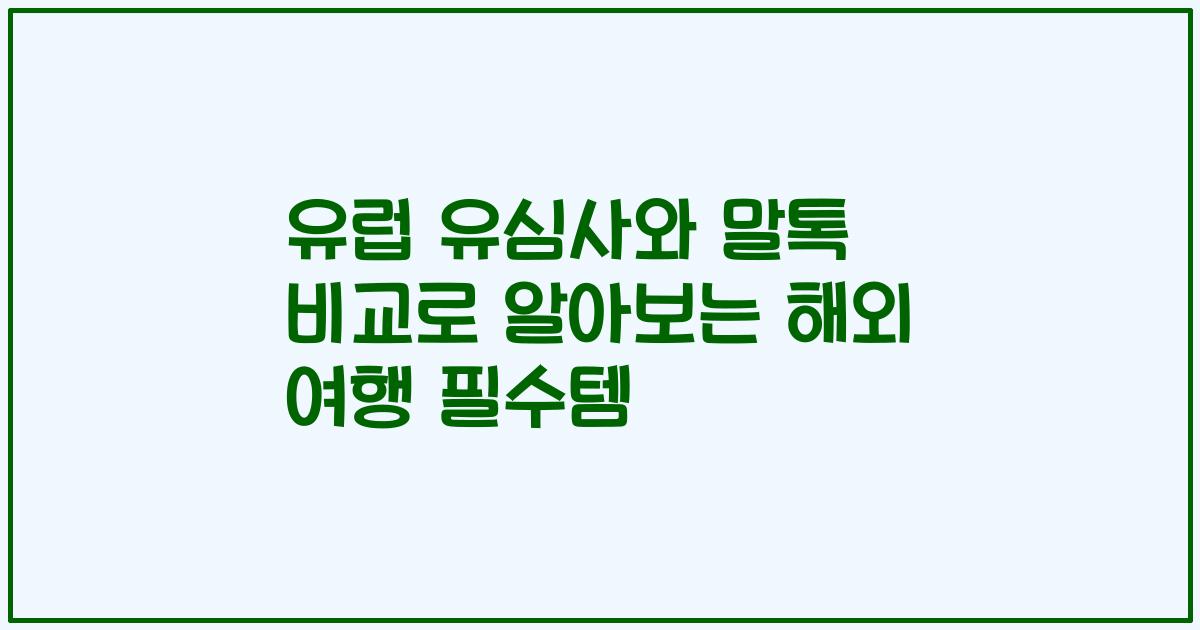 유럽 유심사와 말톡 비교로 알아보는 해외 여행 필수템