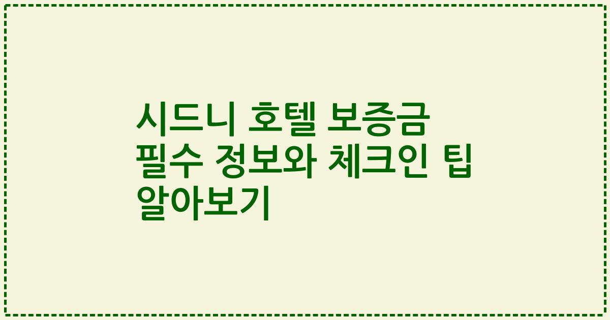 시드니 호텔 보증금 필수 정보와 체크인 팁 알아보기