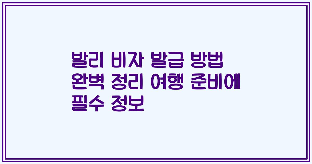발리 비자 발급 방법 완벽 정리 여행 준비에 필수 정보