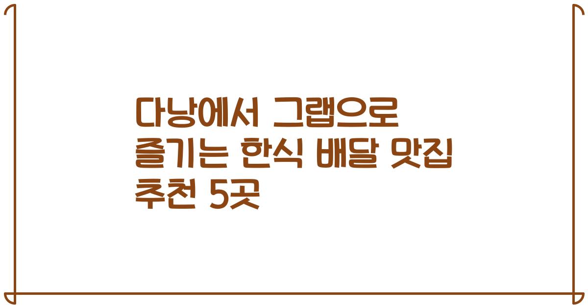 다낭에서 그랩으로 즐기는 한식 배달 맛집 추천 5곳