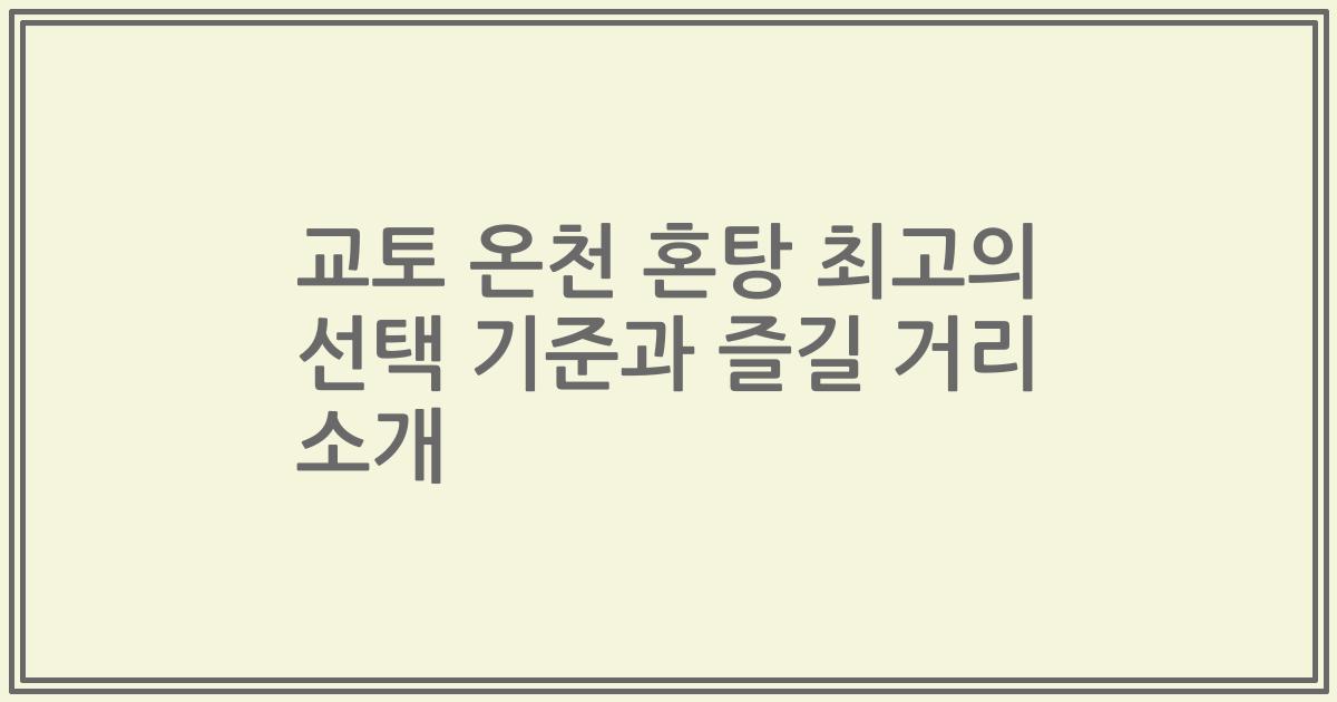 교토 온천 혼탕 최고의 선택 기준과 즐길 거리 소개