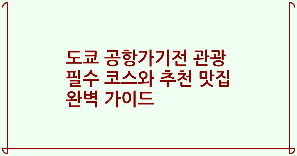 도쿄 공항가기전 관광 필수 코스와 추천 맛집 완벽 가이드