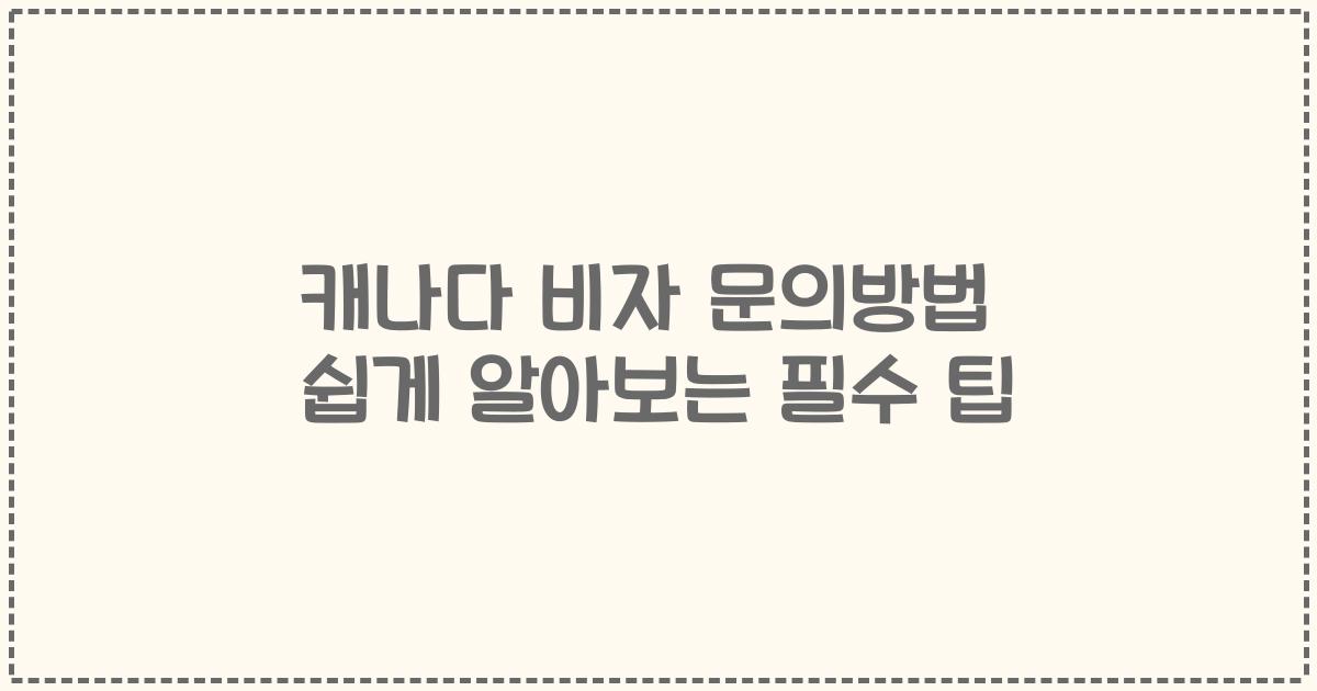 캐나다 비자 문의방법 쉽게 알아보는 필수 팁