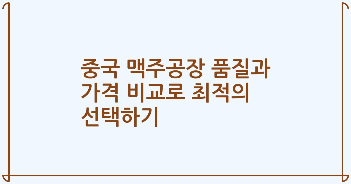 중국 맥주공장 품질과 가격 비교로 최적의 선택하기