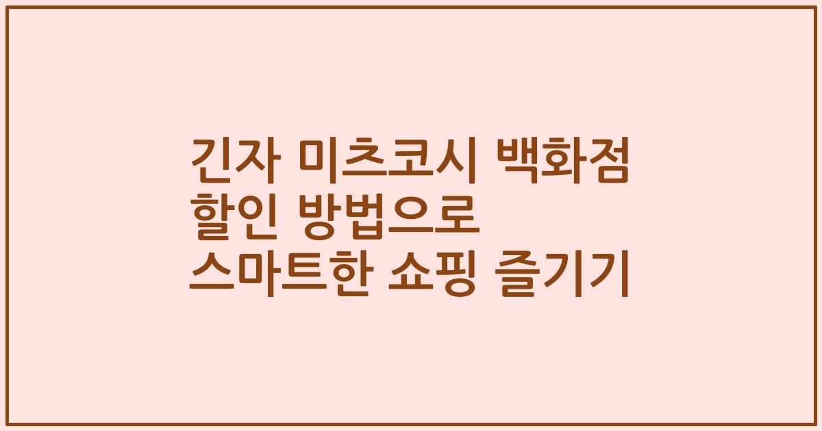 긴자 미츠코시 백화점 할인 방법으로 스마트한 쇼핑 즐기기