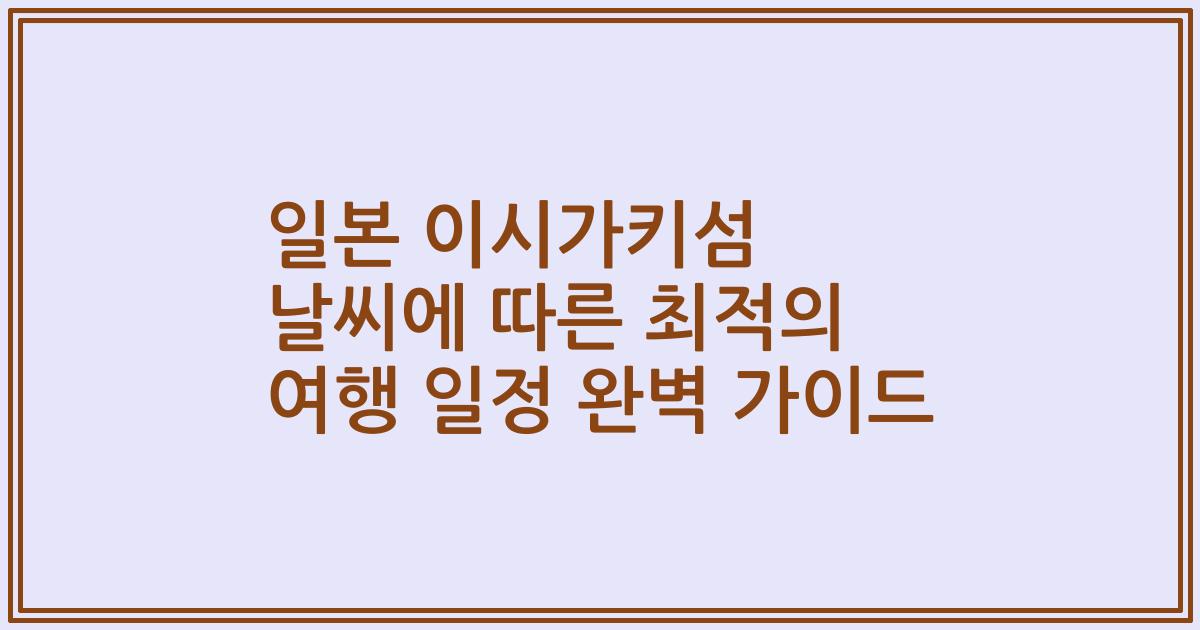 일본 이시가키섬 날씨에 따른 최적의 여행 일정 완벽 가이드