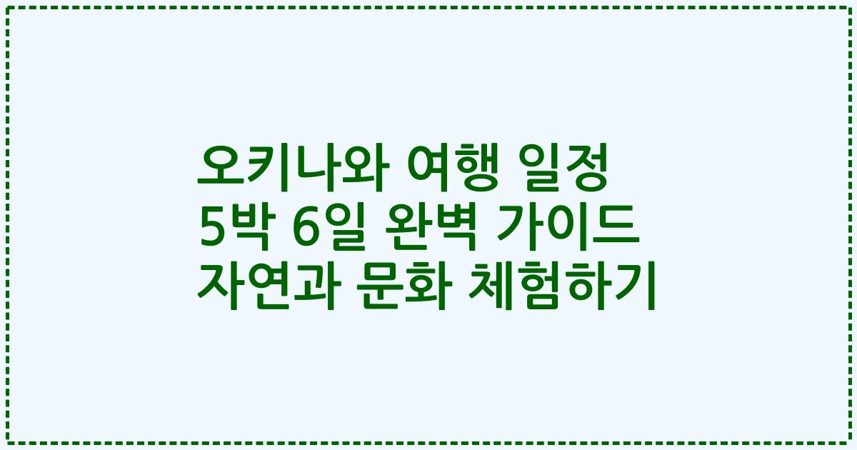 오키나와 여행 일정 5박 6일 완벽 가이드 자연과 문화 체험하기