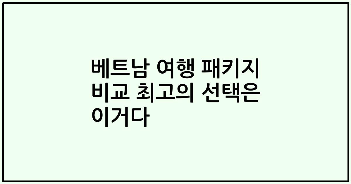 베트남 여행 패키지 비교 최고의 선택은 이거다