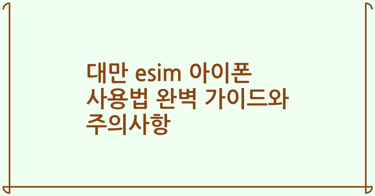 대만 esim 아이폰 사용법 완벽 가이드와 주의사항