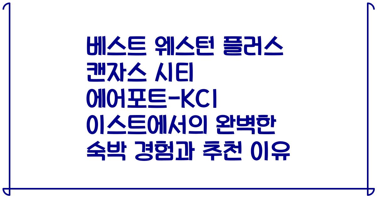 베스트 웨스턴 플러스 캔자스 시티 에어포트-KCI 이스트에서의 완벽한 숙박 경험과 추천 이유